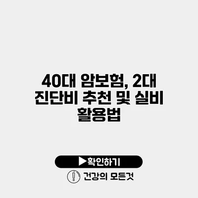 40대 암보험, 2대 진단비 추천 및 실비 활용법