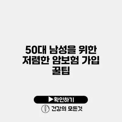50대 남성을 위한 저렴한 암보험 가입 꿀팁