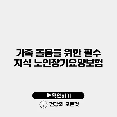 가족 돌봄을 위한 필수 지식 노인장기요양보험