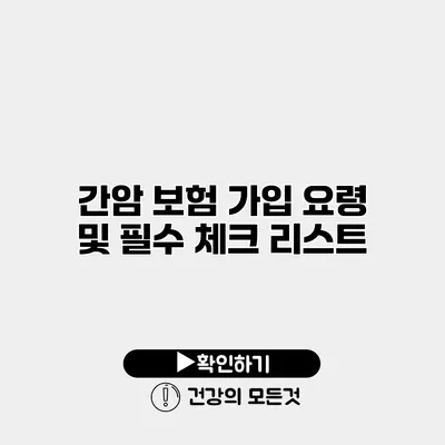 간암 보험 가입 요령 및 필수 체크 리스트