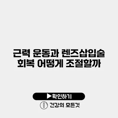 근력 운동과 렌즈삽입술 회복 어떻게 조절할까?