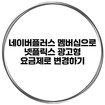 네이버플러스 멤버십으로 넷플릭스 광고형 요금제로 변경하기