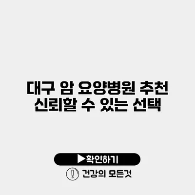 대구 암 요양병원 추천 신뢰할 수 있는 선택