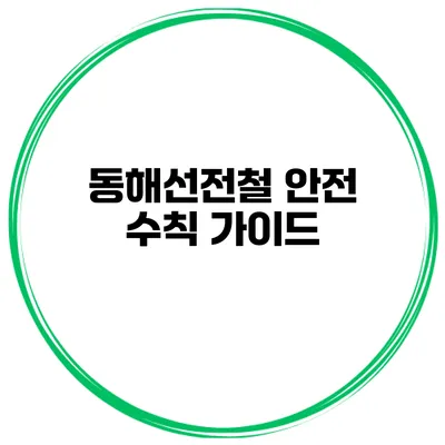 동해선전철 안전 수칙 가이드
