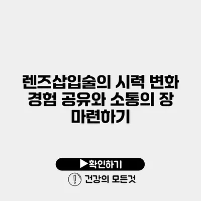 렌즈삽입술의 시력 변화 경험 공유와 소통의 장 마련하기