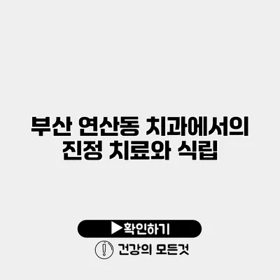 부산 연산동 치과에서의 진정 치료와 식립