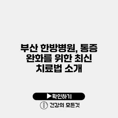 부산 한방병원, 통증 완화를 위한 최신 치료법 소개