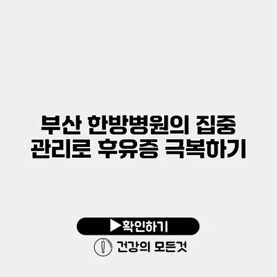 부산 한방병원의 집중 관리로 후유증 극복하기