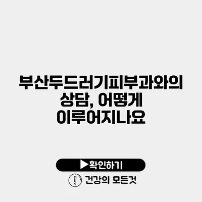 부산두드러기피부과와의 상담, 어떻게 이루어지나요?