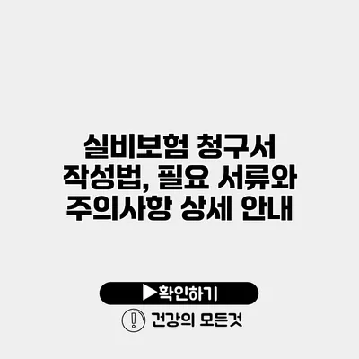 실비보험 청구서 작성법, 필요 서류와 주의사항 상세 안내