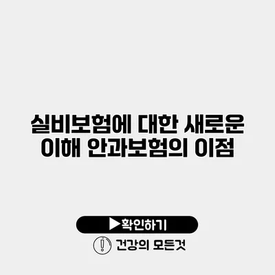 실비보험에 대한 새로운 이해 안과보험의 이점