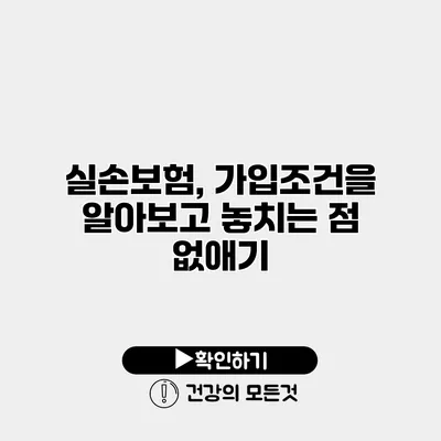 실손보험, 가입조건을 알아보고 놓치는 점 없애기