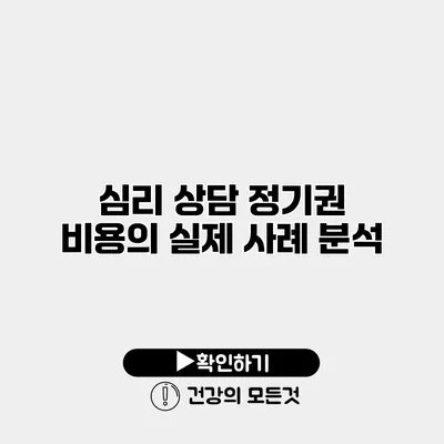 심리 상담 정기권 비용의 실제 사례 분석
