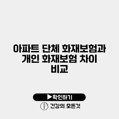 아파트 단체 화재보험과 개인 화재보험 차이 비교