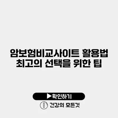 암보험비교사이트 활용법 최고의 선택을 위한 팁