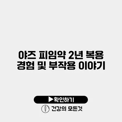 야즈 피임약 2년 복용 경험 및 부작용 이야기