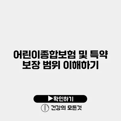 어린이종합보험 및 특약 보장 범위 이해하기