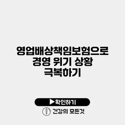 영업배상책임보험으로 경영 위기 상황 극복하기
