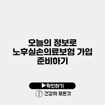 오늘의 정보로 노후실손의료보험 가입 준비하기