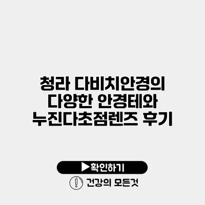 청라 다비치안경의 다양한 안경테와 누진다초점렌즈 후기