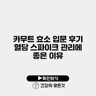 카무트 효소 입문 후기 혈당 스파이크 관리에 좋은 이유