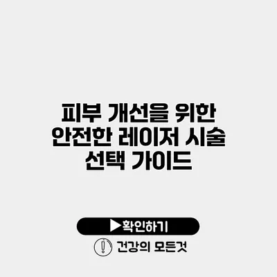 피부 개선을 위한 안전한 레이저 시술 선택 가이드
