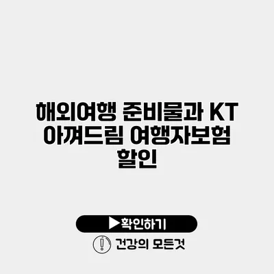 해외여행 준비물과 KT 아껴드림 여행자보험 할인