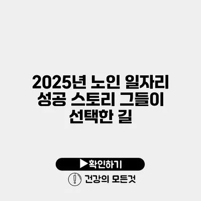 2025년 노인 일자리 성공 스토리 그들이 선택한 길