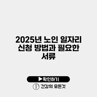 2025년 노인 일자리 신청 방법과 필요한 서류