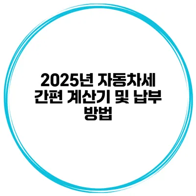 2025년 자동차세 간편 계산기 및 납부 방법