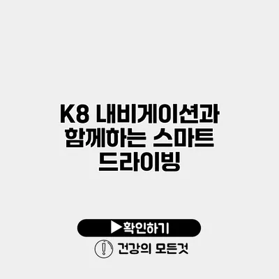 K8 내비게이션과 함께하는 스마트 드라이빙