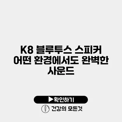K8 블루투스 스피커 어떤 환경에서도 완벽한 사운드
