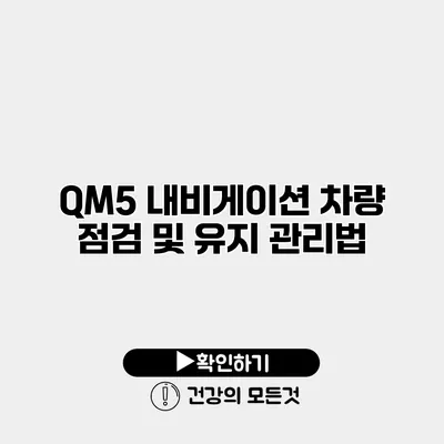 QM5 내비게이션 차량 점검 및 유지 관리법