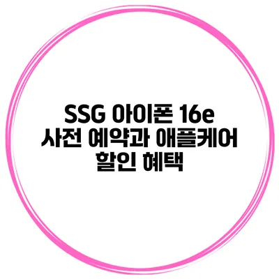 SSG 아이폰 16e 사전 예약과 애플케어 할인 혜택