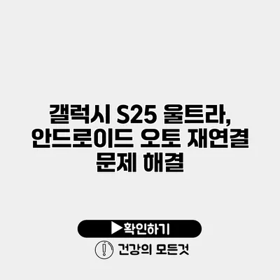 갤럭시 S25 울트라, 안드로이드 오토 재연결 문제 해결