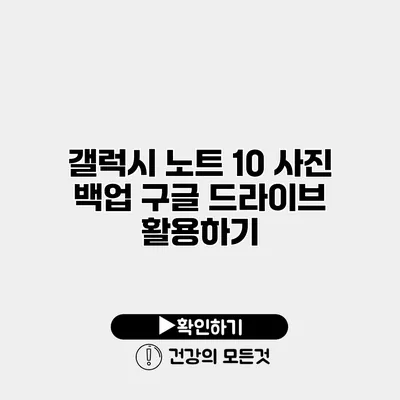 갤럭시 노트 10 사진 백업 구글 드라이브 활용하기