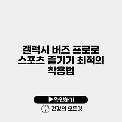 갤럭시 버즈 프로로 스포츠 즐기기 최적의 착용법