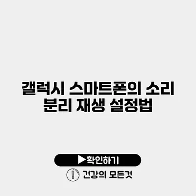 갤럭시 스마트폰의 소리 분리 재생 설정법
