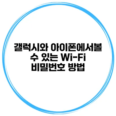 갤럭시와 아이폰에서볼 수 있는 Wi-Fi 비밀번호 방법