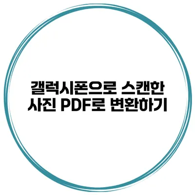 갤럭시폰으로 스캔한 사진 PDF로 변환하기