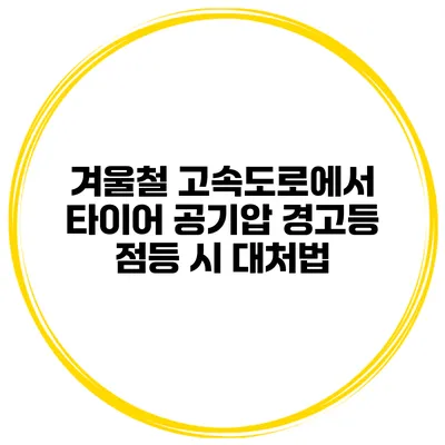 겨울철 고속도로에서 타이어 공기압 경고등 점등 시 대처법