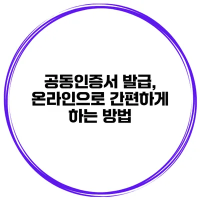 공동인증서 발급, 온라인으로 간편하게 하는 방법
