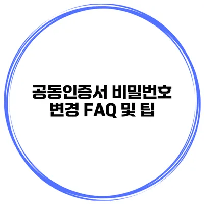 공동인증서 비밀번호 변경 FAQ 및 팁