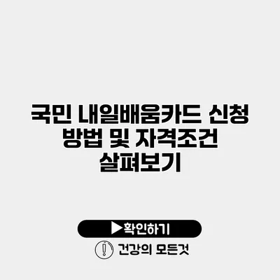 국민 내일배움카드 신청 방법 및 자격조건 살펴보기