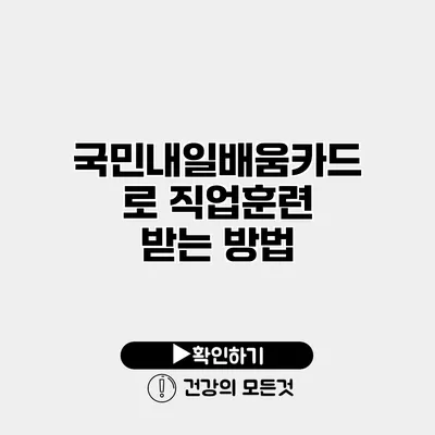 국민내일배움카드로 직업훈련 받는 방법