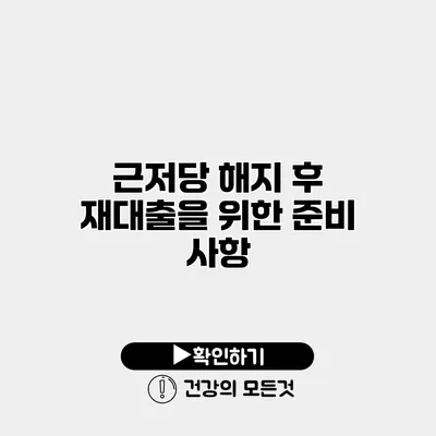 근저당 해지 후 재대출을 위한 준비 사항