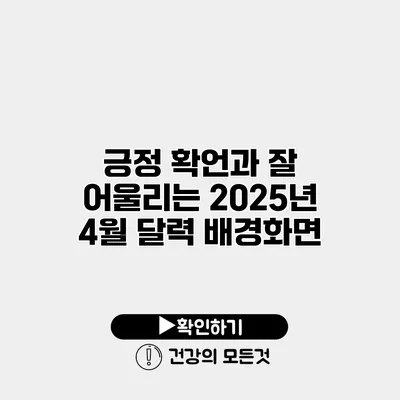 긍정 확언과 잘 어울리는 2025년 4월 달력 배경화면