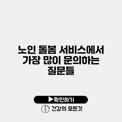 노인 돌봄 서비스에서 가장 많이 문의하는 질문들