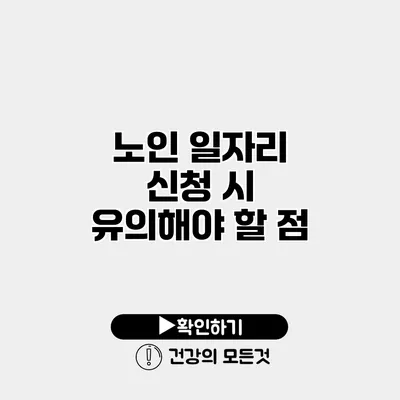 노인 일자리 신청 시 유의해야 할 점
