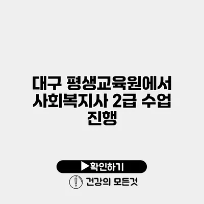 대구 평생교육원에서 사회복지사 2급 수업 진행
